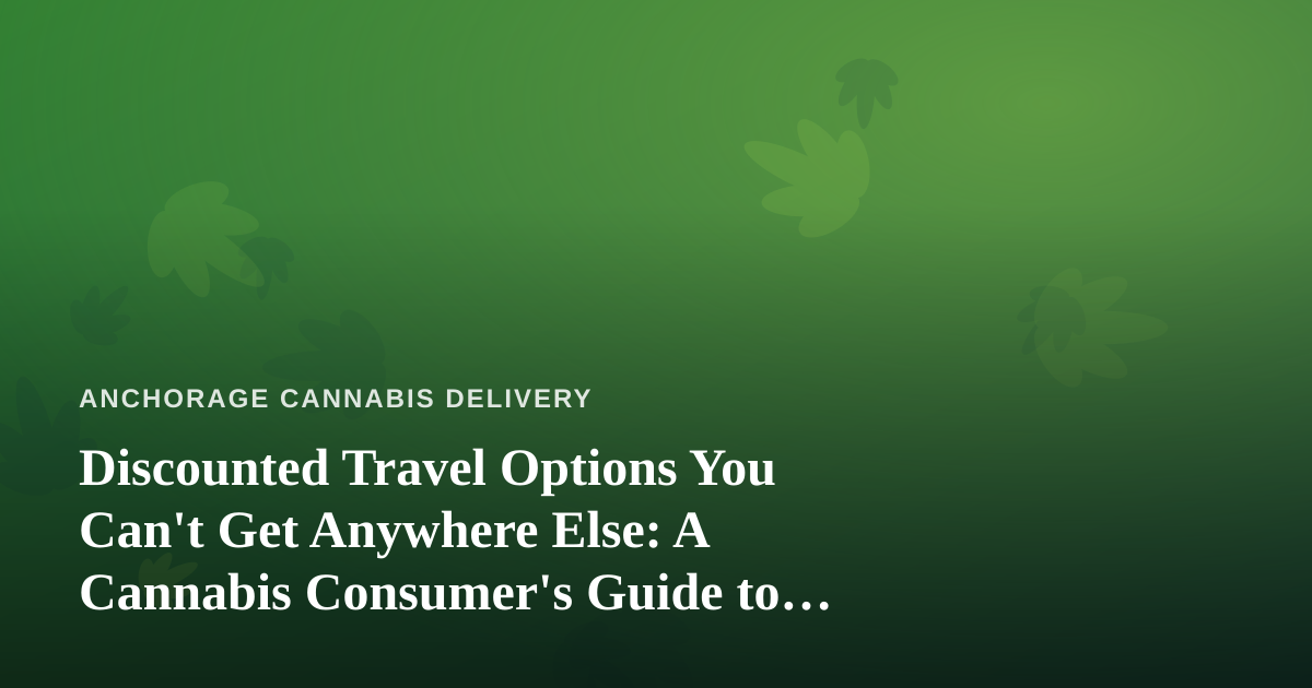 Discounted Travel Options You Can’t Get Anywhere Else: A Cannabis Consumer’s Guide to Smart Trip Planning
