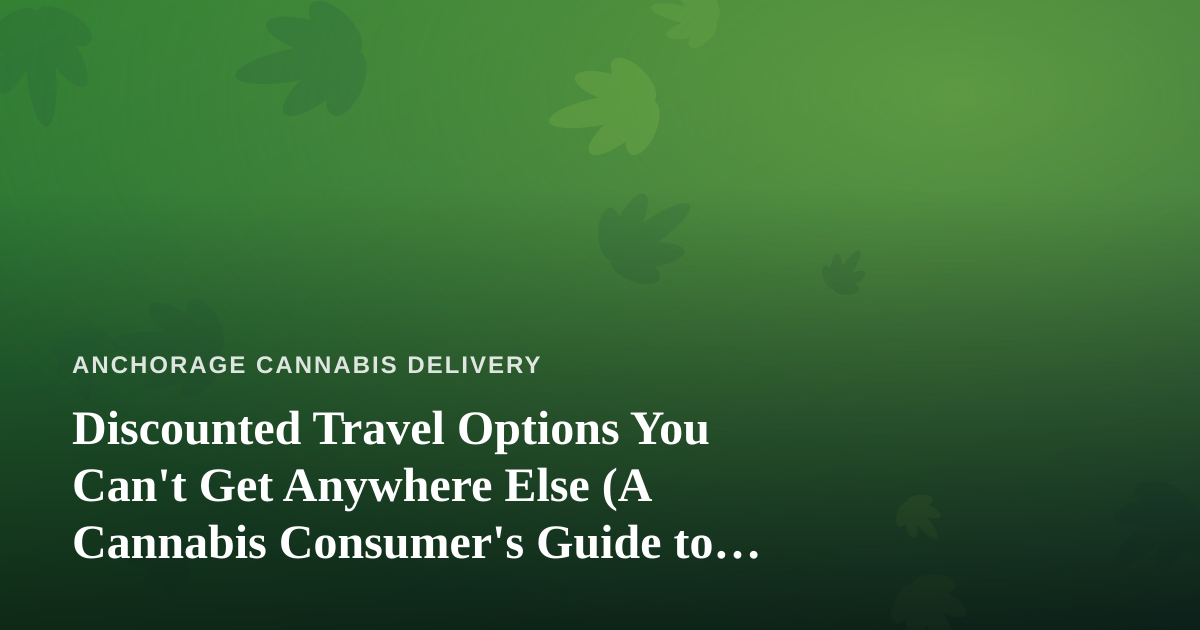 Discounted Travel Options You Can’t Get Anywhere Else (A Cannabis Consumer’s Guide to Smart Trips)