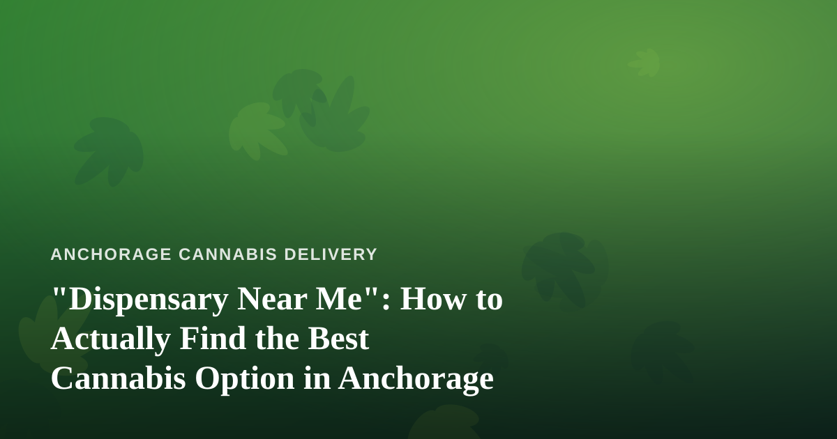 “Dispensary Near Me”: How to Actually Find the Best Cannabis Option in Anchorage