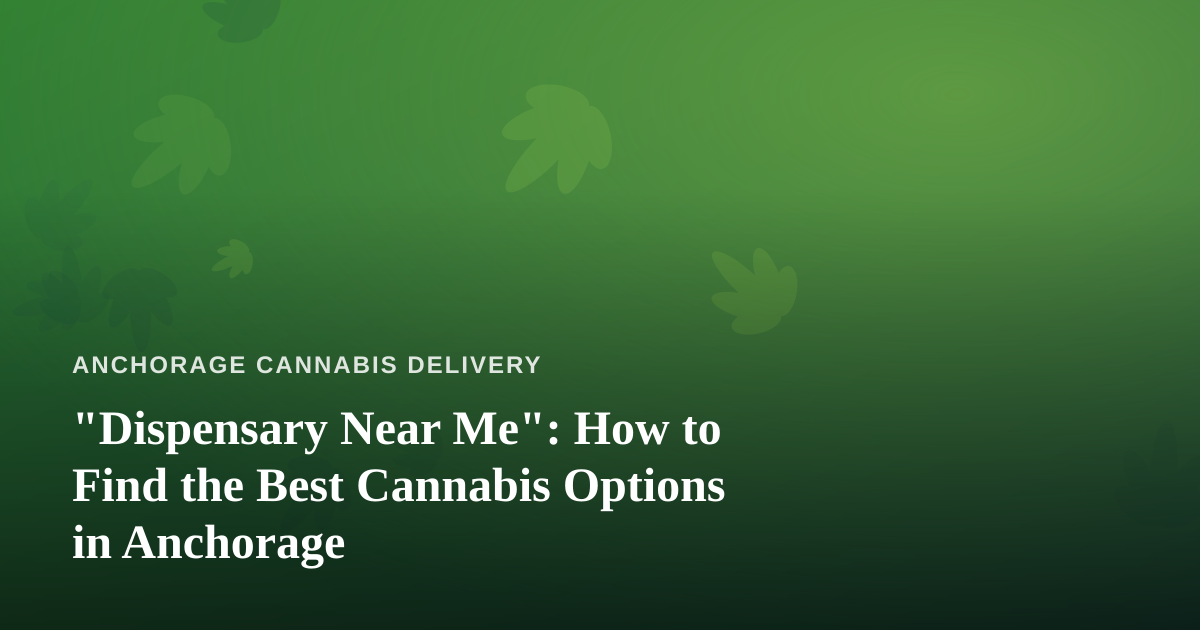 “Dispensary Near Me”: How to Find the Best Cannabis Options in Anchorage