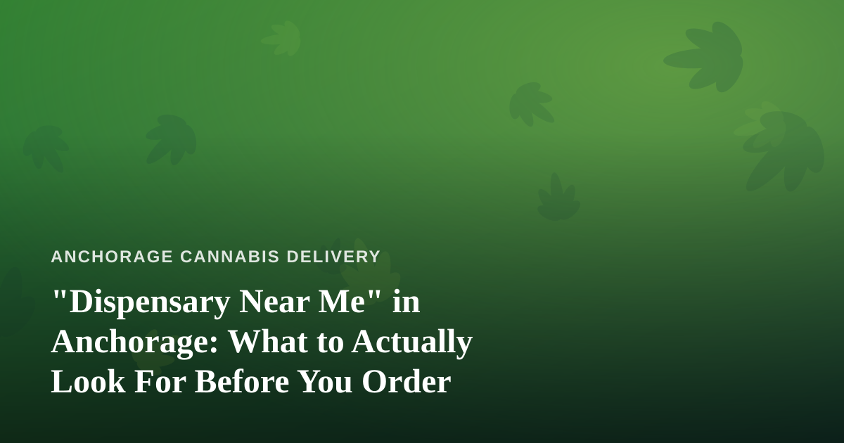 “Dispensary Near Me” in Anchorage: What to Actually Look For Before You Order