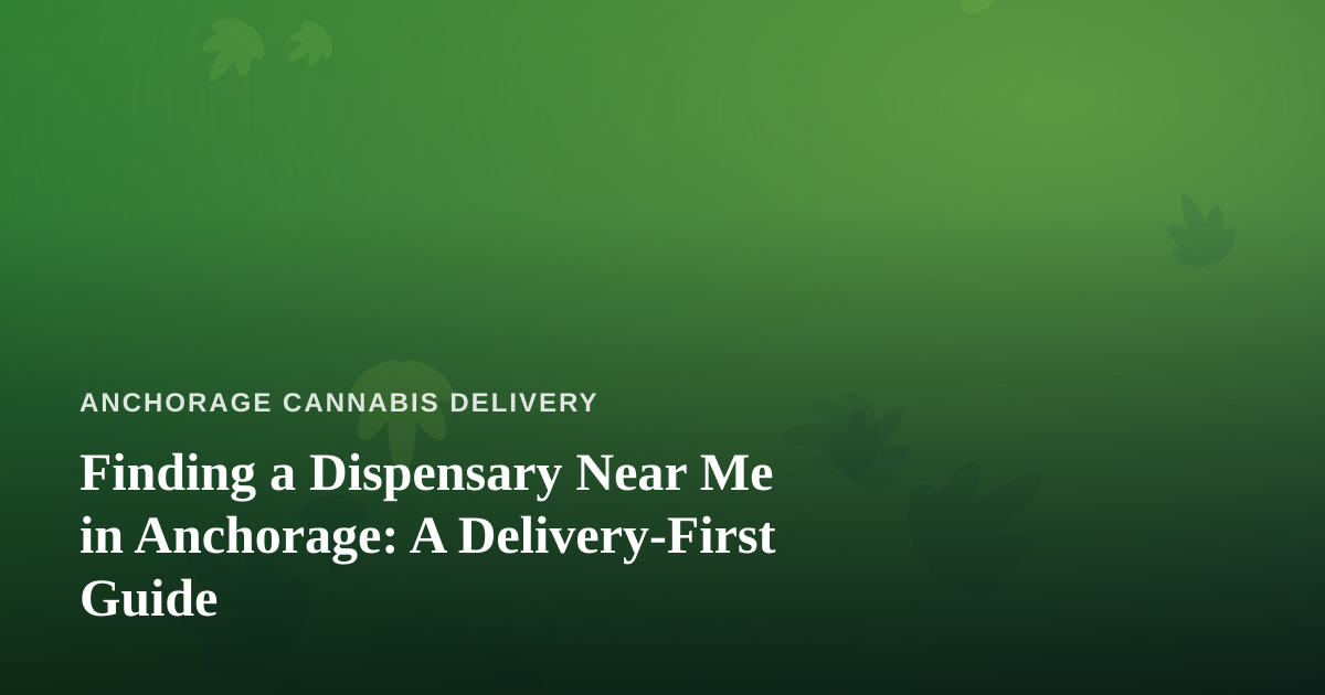 Finding a Dispensary Near Me in Anchorage: A Delivery-First Guide