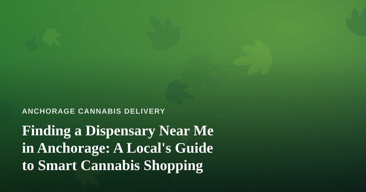 Finding a Dispensary Near Me in Anchorage: A Local’s Guide to Smart Cannabis Shopping