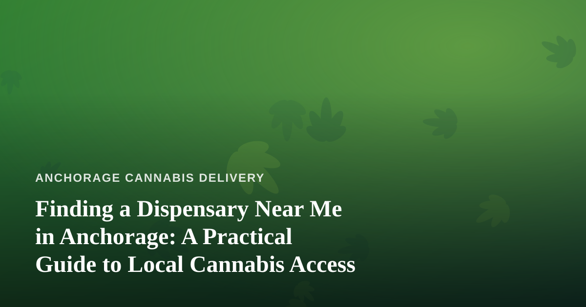 Finding a Dispensary Near Me in Anchorage: A Practical Guide to Local Cannabis Access