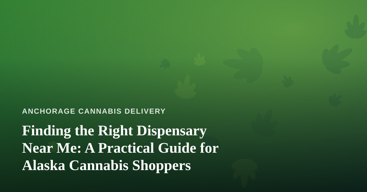 Finding the Right Dispensary Near Me: A Practical Guide for Alaska Cannabis Shoppers