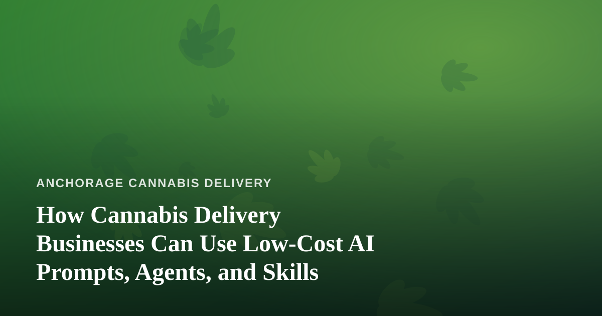 How Cannabis Delivery Businesses Can Use Low-Cost AI Prompts, Agents, and Skills