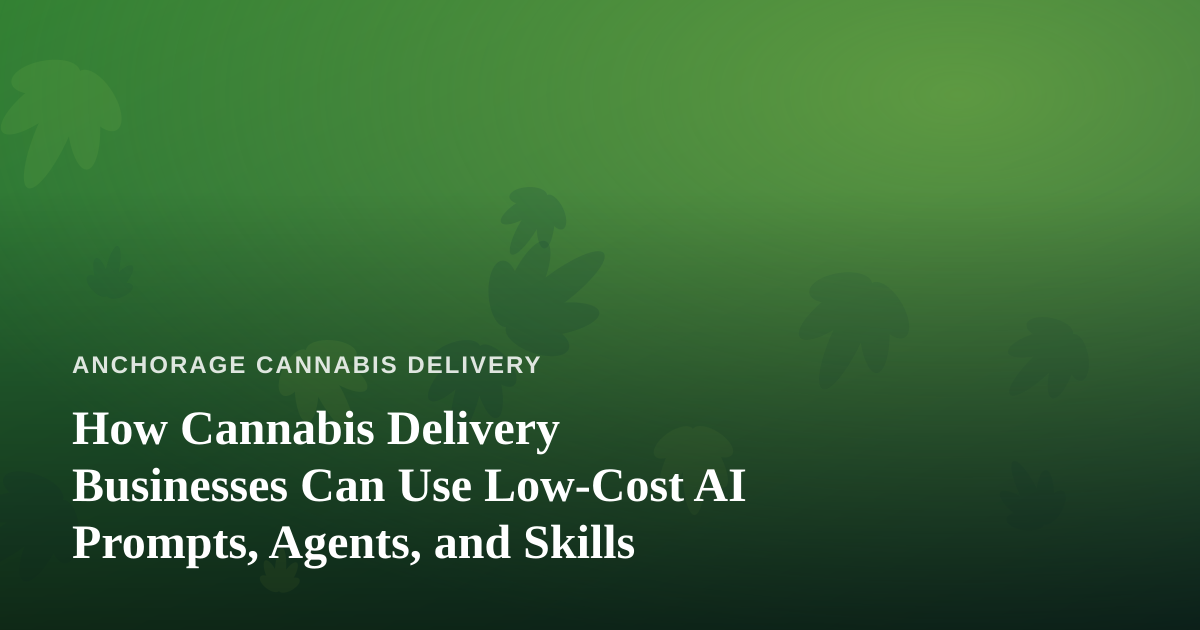 How Cannabis Delivery Businesses Can Use Low-Cost AI Prompts, Agents, and Skills