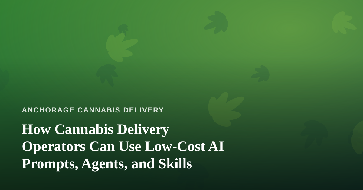 How Cannabis Delivery Operators Can Use Low-Cost AI Prompts, Agents, and Skills