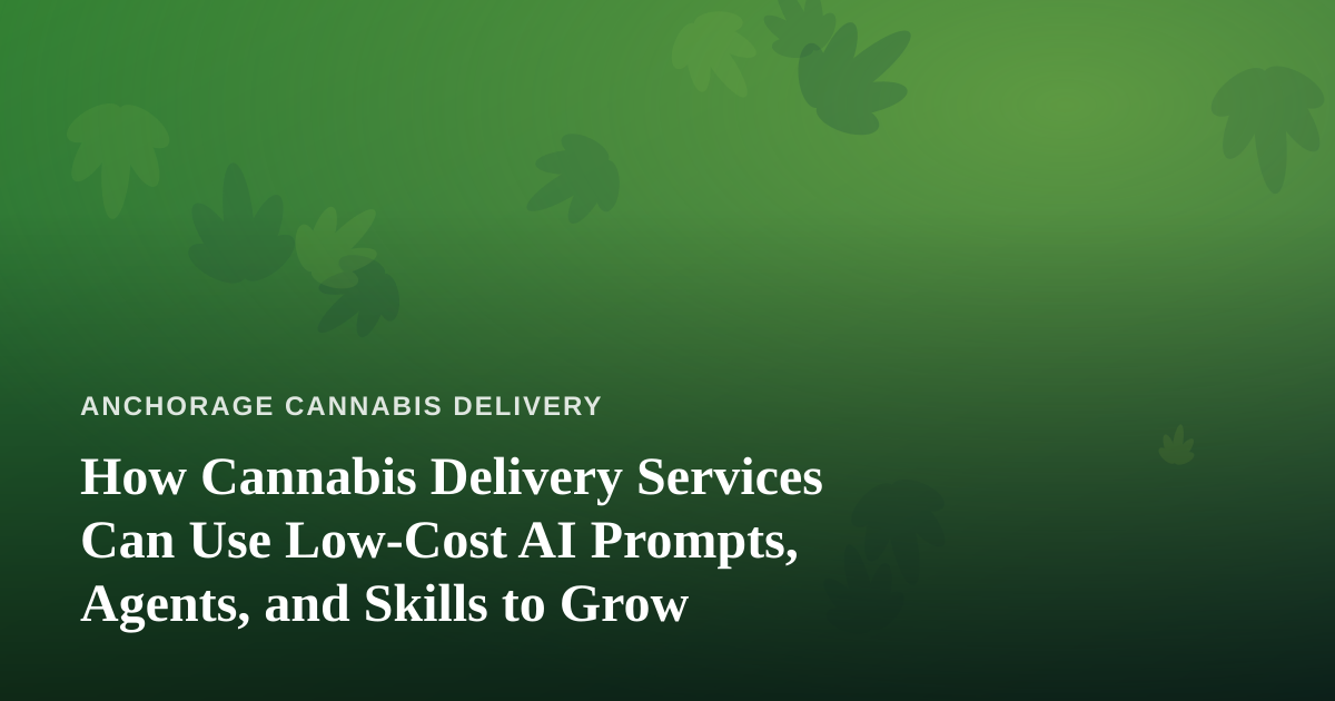 How Cannabis Delivery Services Can Use Low-Cost AI Prompts, Agents, and Skills to Grow