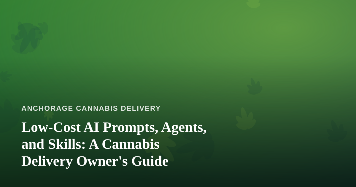 Low-Cost AI Prompts, Agents, and Skills: A Cannabis Delivery Owner’s Guide
