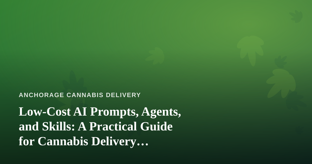 Low-Cost AI Prompts, Agents, and Skills: A Practical Guide for Cannabis Delivery Operators