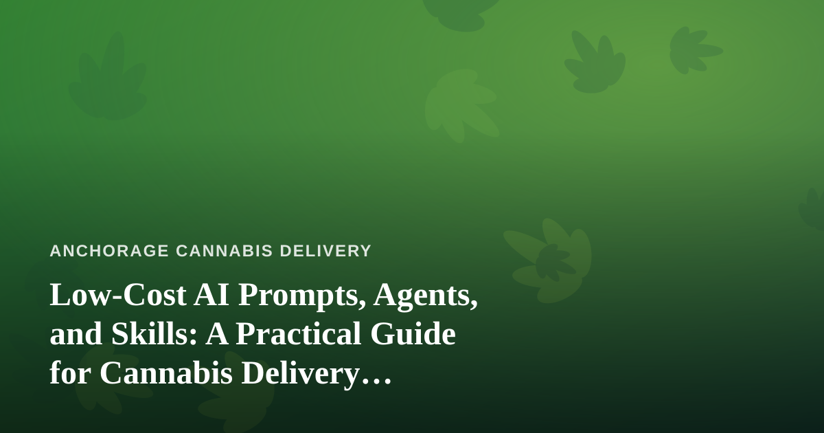 Low-Cost AI Prompts, Agents, and Skills: A Practical Guide for Cannabis Delivery Operators