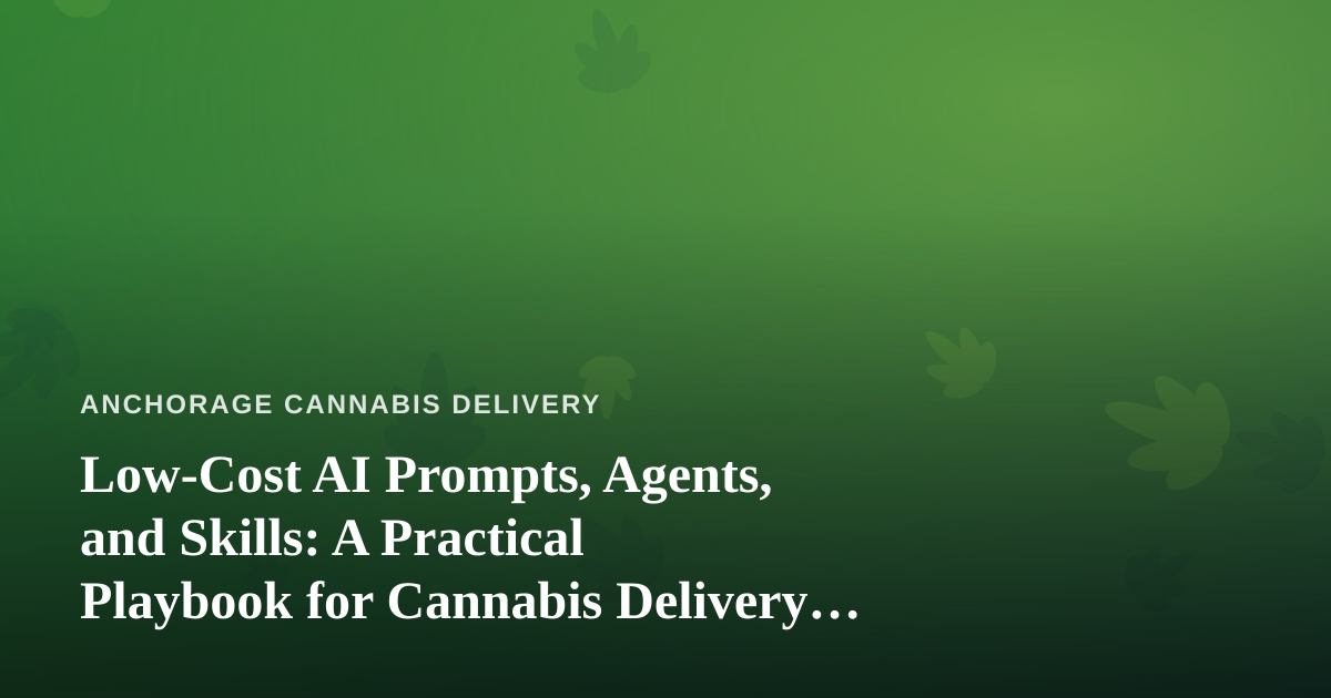 Low-Cost AI Prompts, Agents, and Skills: A Practical Playbook for Cannabis Delivery Operators