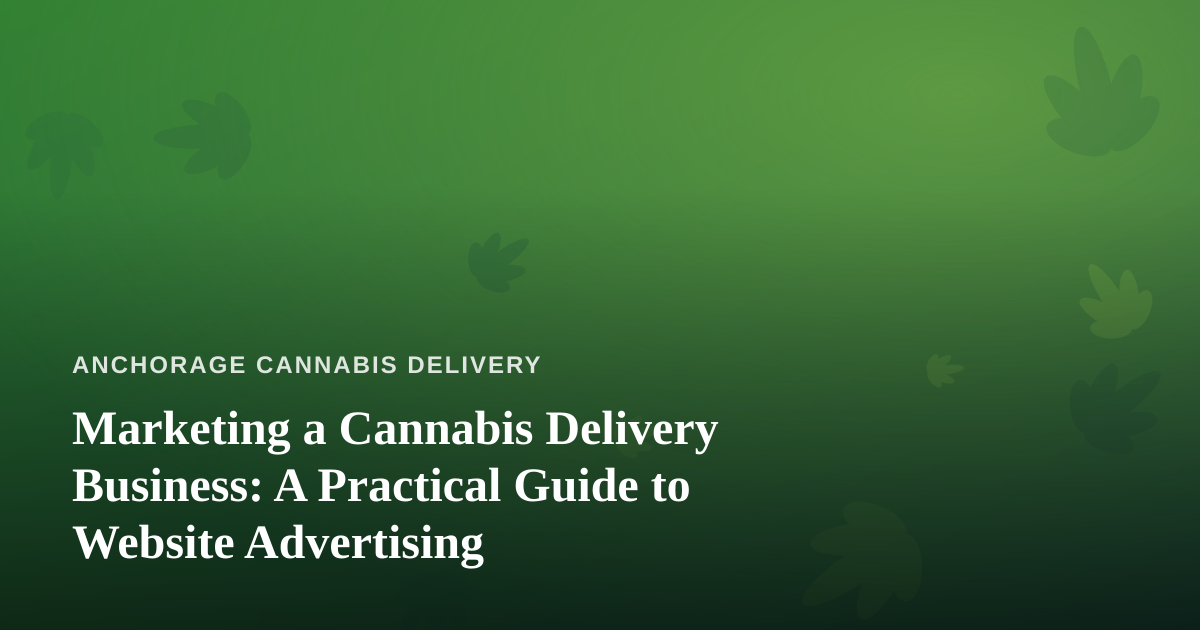Marketing a Cannabis Delivery Business: A Practical Guide to Website Advertising