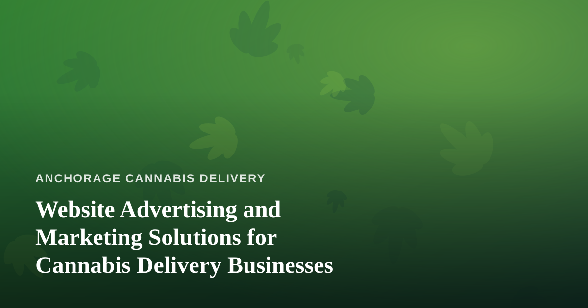 Website Advertising and Marketing Solutions for Cannabis Delivery Businesses