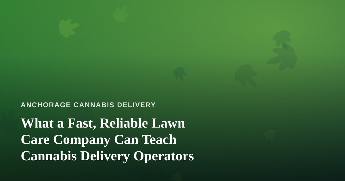 What a Fast, Reliable Lawn Care Company Can Teach Cannabis Delivery Operators