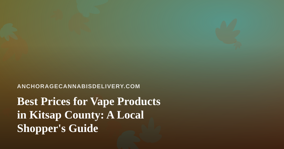 Best Prices for Vape Products in Kitsap County: A Local Shopper’s Guide