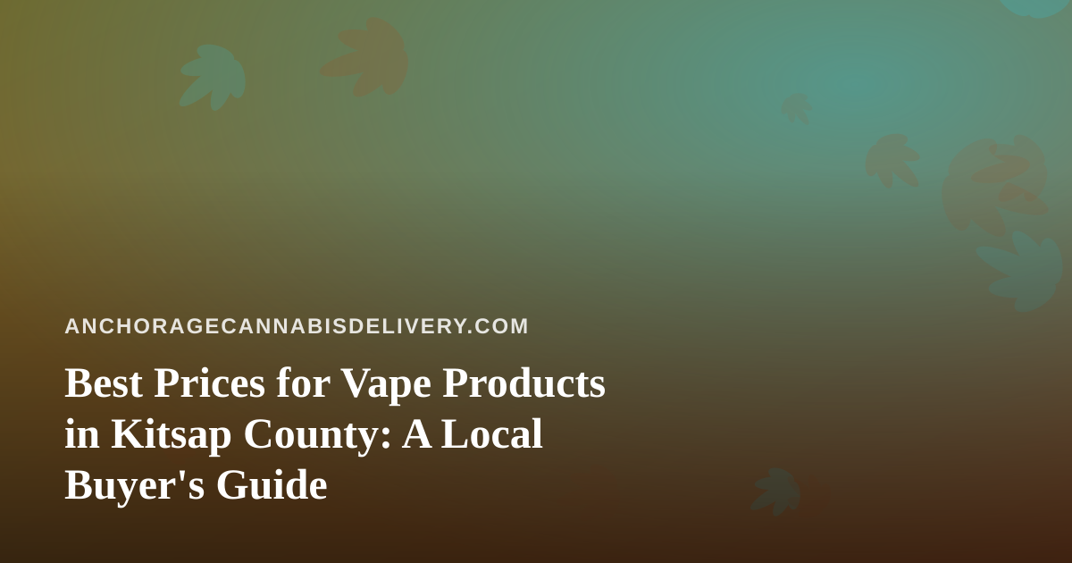 Best Prices for Vape Products in Kitsap County: A Local Buyer’s Guide