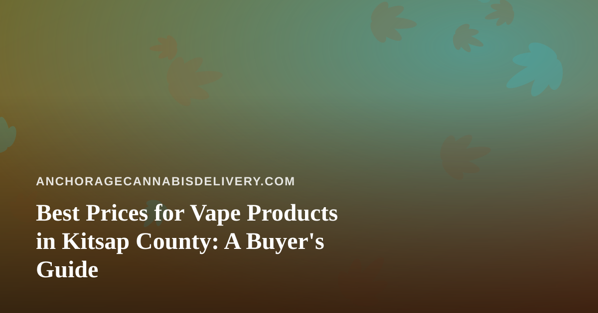 Best Prices for Vape Products in Kitsap County: A Buyer’s Guide