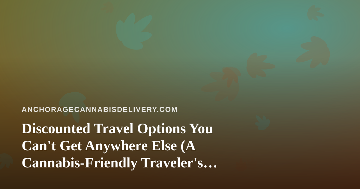 Discounted Travel Options You Can’t Get Anywhere Else (A Cannabis-Friendly Traveler’s Guide)