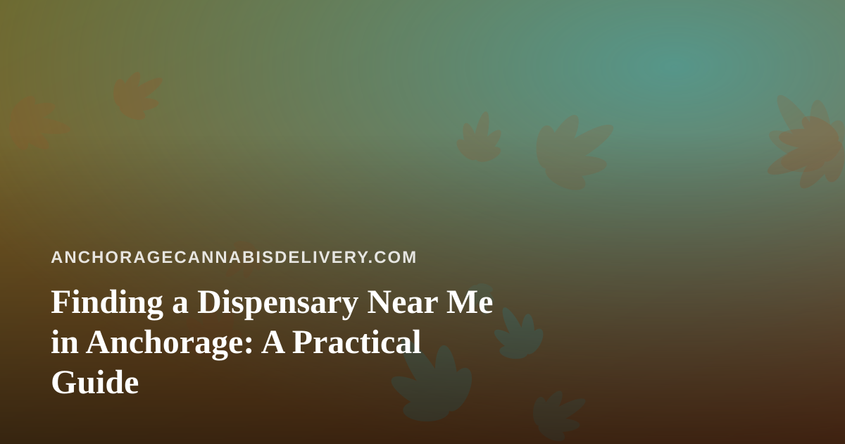 Finding a Dispensary Near Me in Anchorage: A Practical Guide