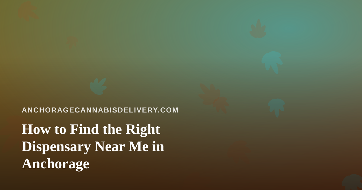 How to Find the Right Dispensary Near Me in Anchorage