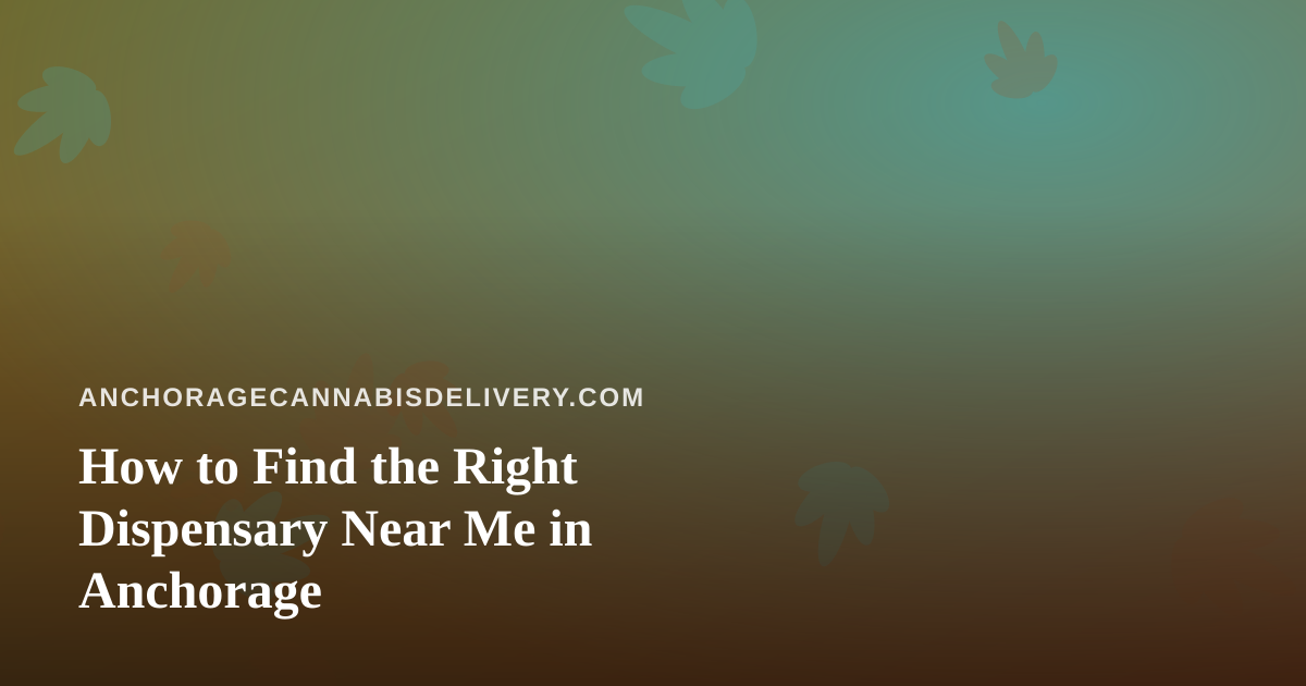 How to Find the Right Dispensary Near Me in Anchorage
