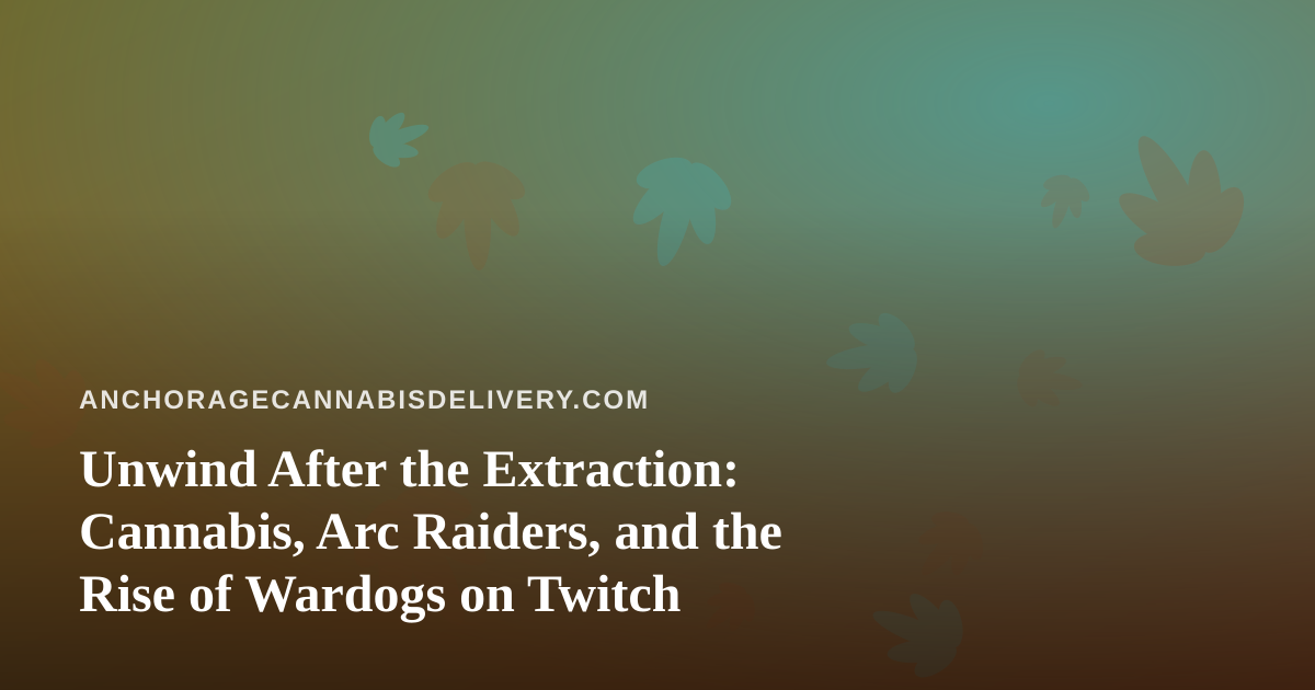 Unwind After the Extraction: Cannabis, Arc Raiders, and the Rise of Wardogs on Twitch