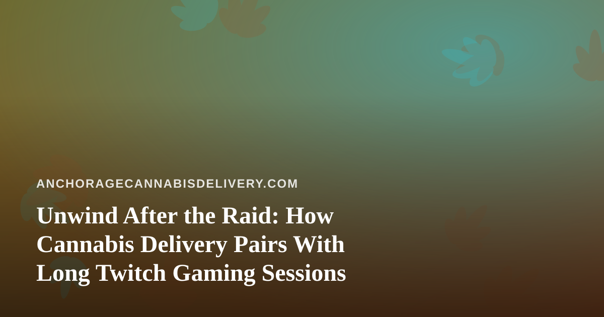 Unwind After the Raid: How Cannabis Delivery Pairs With Long Twitch Gaming Sessions