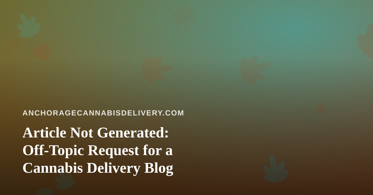 Article Not Generated: Off-Topic Request for a Cannabis Delivery Blog