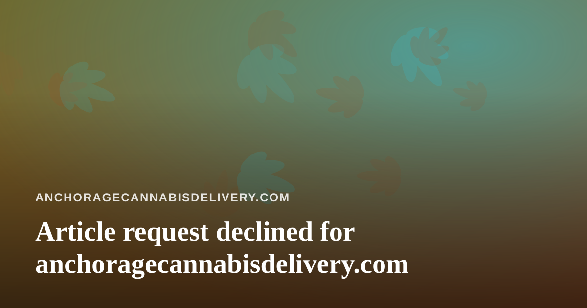 Article request declined for anchoragecannabisdelivery.com