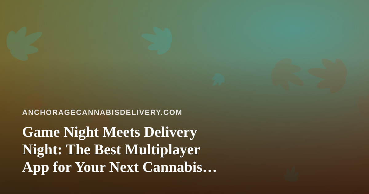 Game Night Meets Delivery Night: The Best Multiplayer App for Your Next Cannabis Hangout