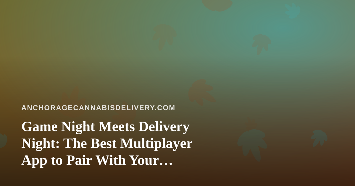 Game Night Meets Delivery Night: The Best Multiplayer App to Pair With Your Anchorage Order