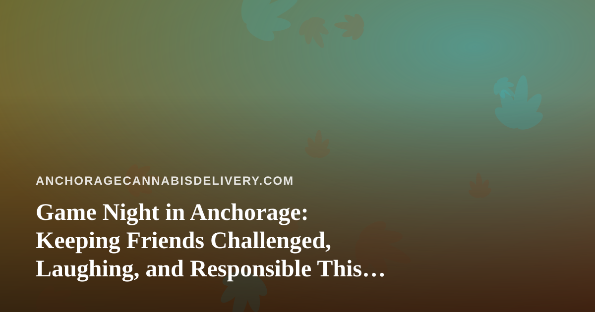Game Night in Anchorage: Keeping Friends Challenged, Laughing, and Responsible This Winter