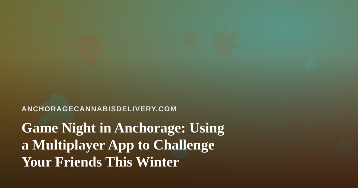 Game Night in Anchorage: Using a Multiplayer App to Challenge Your Friends This Winter