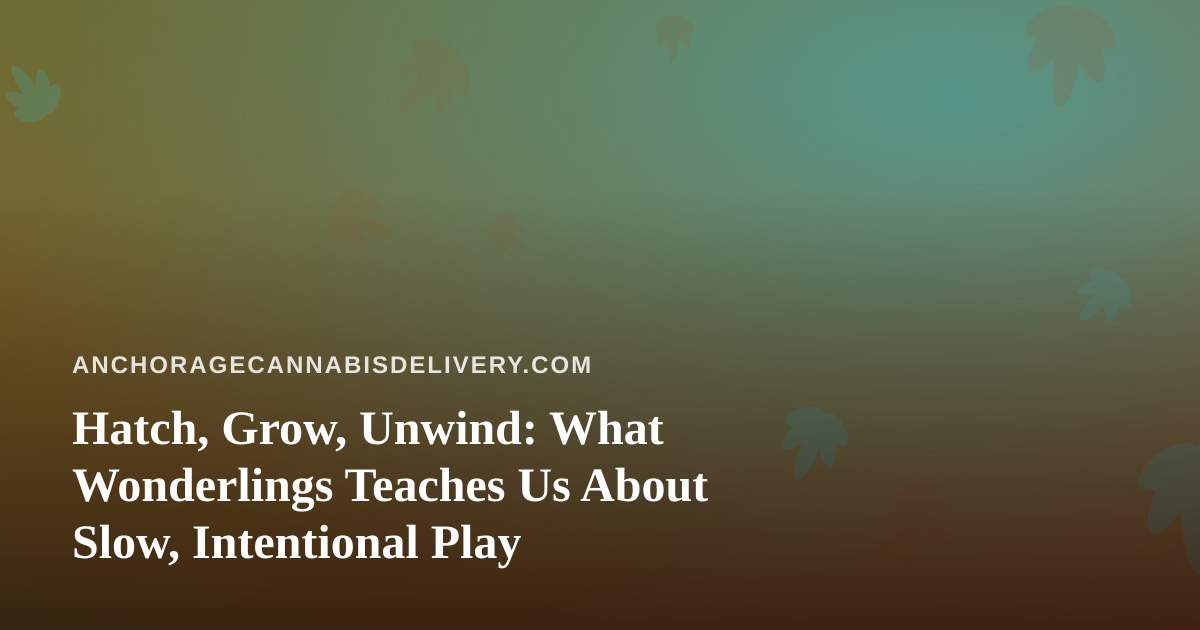 Hatch, Grow, Unwind: What Wonderlings Teaches Us About Slow, Intentional Play
