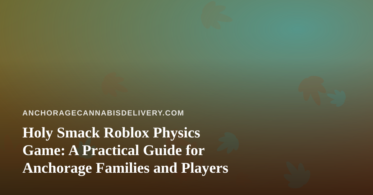 Holy Smack Roblox Physics Game: A Practical Guide for Anchorage Families and Players