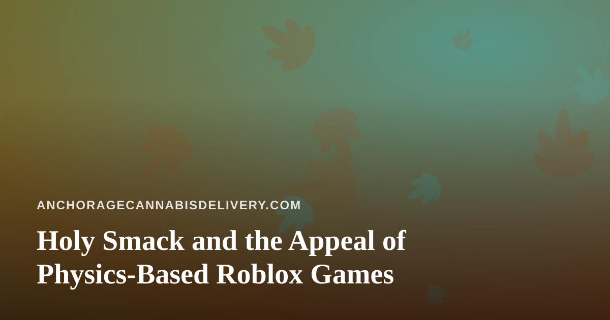 Holy Smack and the Appeal of Physics-Based Roblox Games