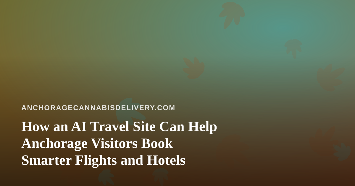 How an AI Travel Site Can Help Anchorage Visitors Book Smarter Flights and Hotels