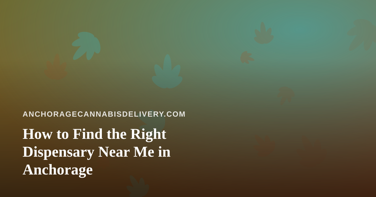 How to Find the Right Dispensary Near Me in Anchorage