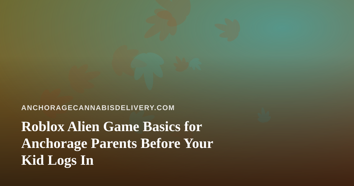 Roblox Alien Game Basics for Anchorage Parents Before Your Kid Logs In